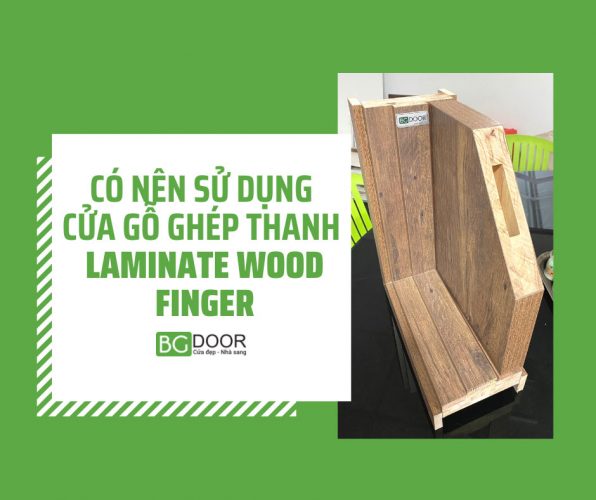 Có nên sử dụng cửa gỗ ghép thanh Laminate Wood Finger hay không?